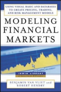 Benjamin Van Vliet - Modeling Financial Markets. Using Visual Basic to Create Pricing,Trading, Risk
