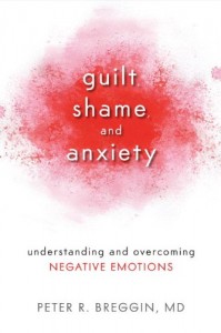 Peter R. Breggin - Guilt, Shame, and Anxiety: Understanding and Overcoming Negative Emotions