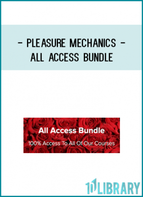 Full Access To ALL Pleasure Mechanics Courses + ALL future courses at no additional cost!