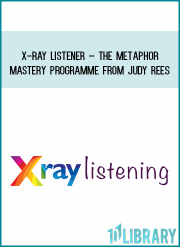 X-Ray Listener – The Metaphor Mastery Programme from Judy Rees at Midlibrary.com