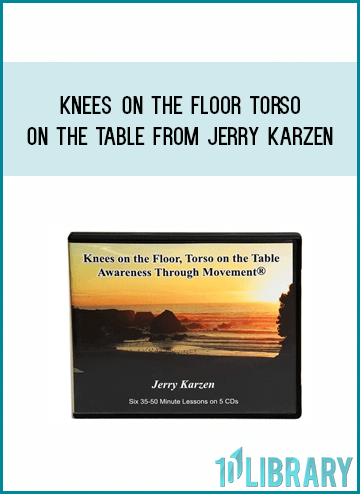 Knees on the Floor Torso on the Table from Jerry Karzen at Midlibrary.com