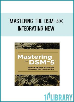 The DSM-5® is full of useful tools to take our clients “vitals” … but how do you use this new resource to shift from “getting information” to “using the results?