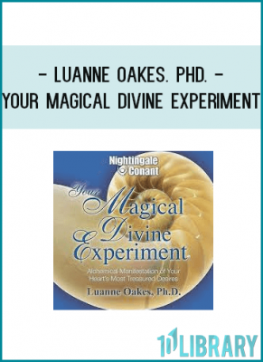  Luanne Oakes. PhD. - Your Magical Divine Experiment: Alchemical Manifestation of Your Heart's Most Treasured Desires