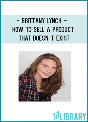 Brittany Lynch – How To Sell A Product That Doesn’t Exist
