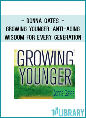 Donna Gates - Growing Younger. Anti-Aging Wisdom for Every Generation