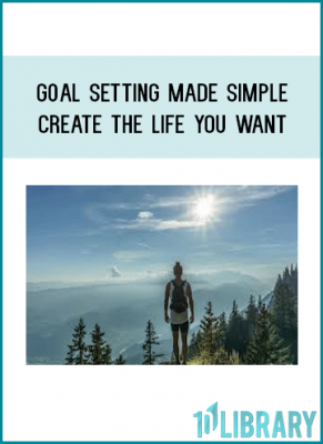 Goal Setting Made Simple Create the Life You Want