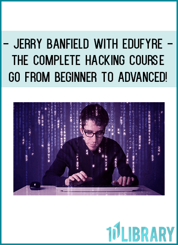 Jerry Banfield with EDUfyre - The Complete Hacking Course - Go from Beginner to Advanced!