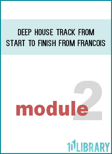 Module 2 - Deep House Track From Start To Finish from Francois at Midlibrary.com