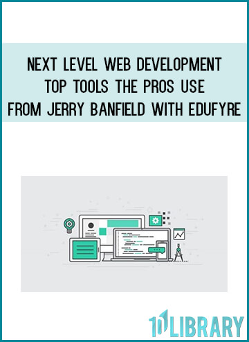 Next Level Web Development - Top Tools the Pros Use from Jerry Banfield with EDUfyre at Midlibrary.com