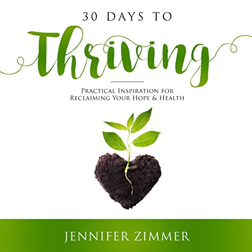 Jennifer Zimmer - 30 Days to Thriving: Practical Inspiration for Reclaiming Your Hope & Health